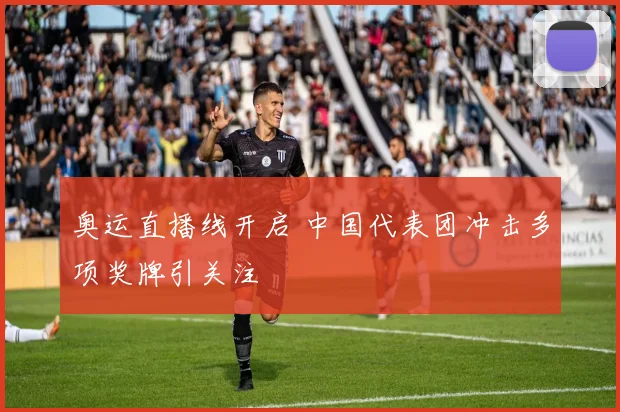 奥运直播线开启 中国代表团冲击多项奖牌引关注