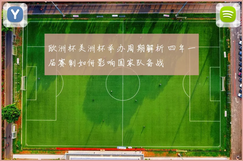 欧洲杯美洲杯举办周期解析 四年一届赛制如何影响国家队备战