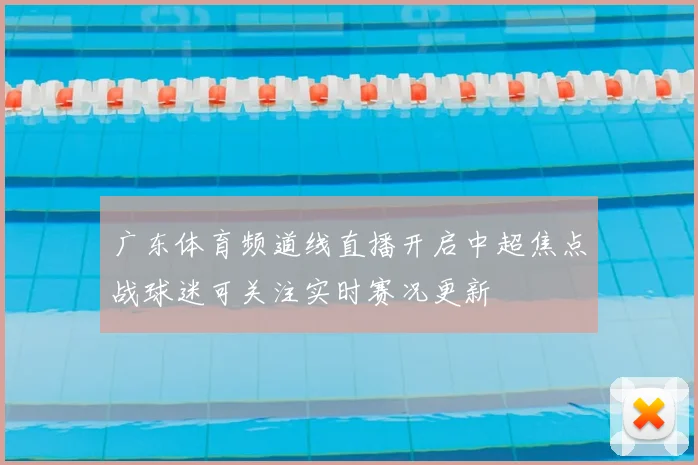 广东体育频道线直播开启中超焦点战球迷可关注实时赛况更新