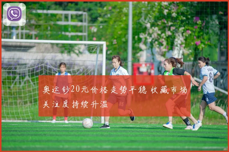 奥运钞20元价格走势平稳 收藏市场关注度持续升温